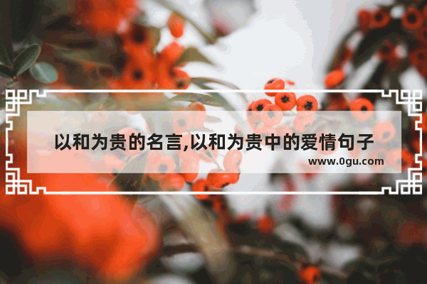 以和为贵的名言,以和为贵中的爱情句子