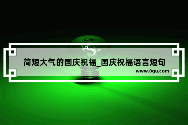 简短大气的国庆祝福_国庆祝福语言短句