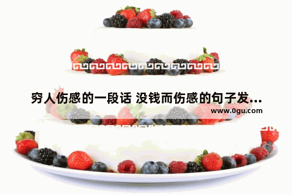 穷人伤感的一段话 没钱而伤感的句子发朋友圈