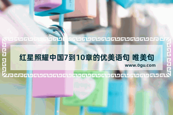 红星照耀中国7到10章的优美语句 唯美句子7个字