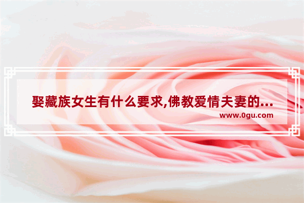 娶藏族女生有什么要求,佛教爱情夫妻的句子