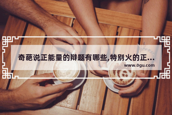 奇葩说正能量的辩题有哪些,特别火的正能量句子搞笑