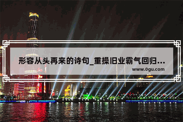 形容从头再来的诗句_重操旧业霸气回归的句子