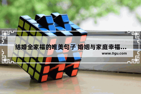 结婚全家福的唯美句子 婚姻与家庭幸福的句子短句