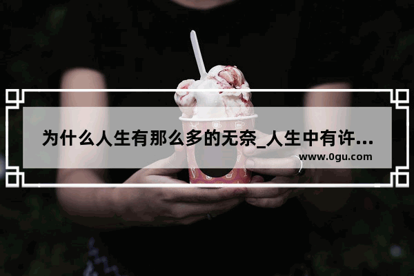 为什么人生有那么多的无奈_人生中有许多的坎坷 我们应怎么对待呢