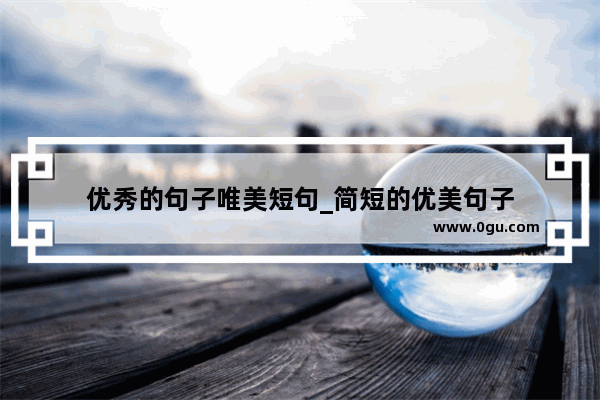 优秀的句子唯美短句_简短的优美句子