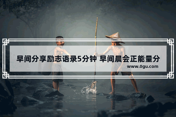 早间分享励志语录5分钟 早间晨会正能量分享句子