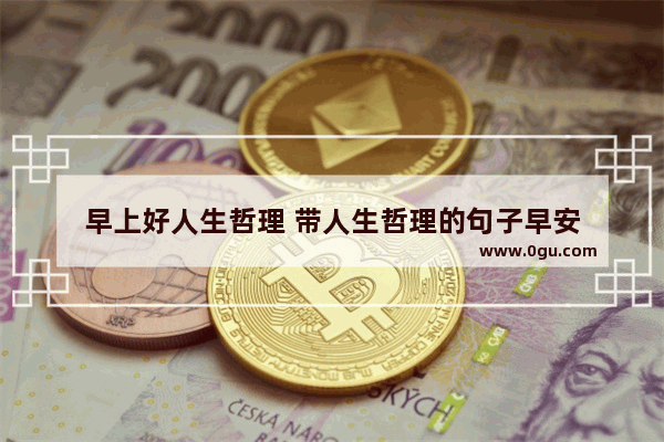 早上好人生哲理 带人生哲理的句子早安