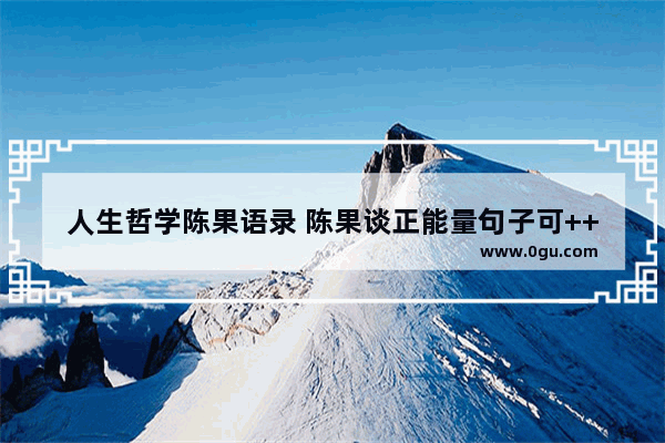人生哲学陈果语录 陈果谈正能量句子可++