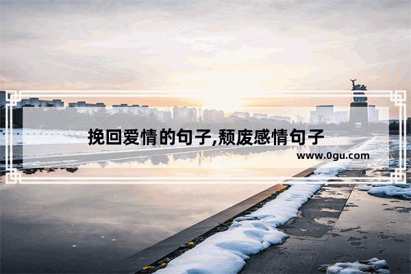 挽回爱情的句子,颓废感情句子