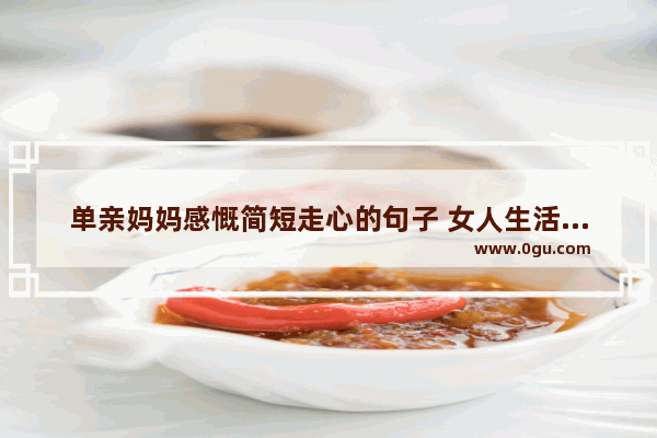 单亲妈妈感慨简短走心的句子 女人生活感悟经典句子