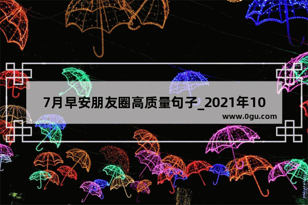 7月早安朋友圈高质量句子_2021年10月19日早上好贺词