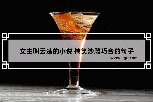 女主叫云楚的小说 搞笑沙雕巧合的句子