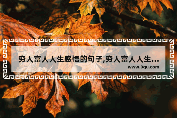 穷人富人人生感悟的句子,穷人富人人生感悟的句子