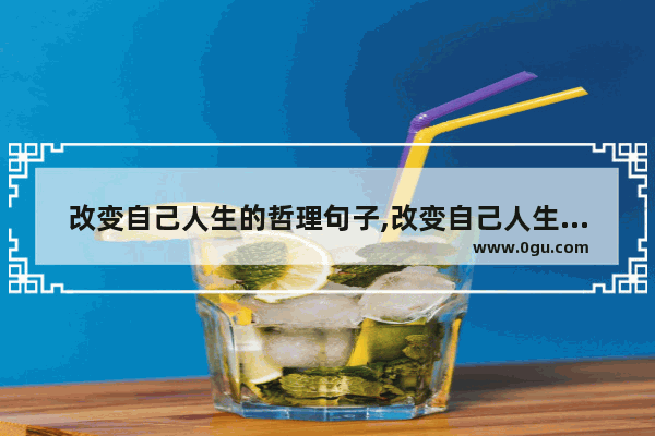 改变自己人生的哲理句子,改变自己人生的哲理句子