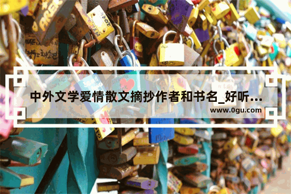 中外文学爱情散文摘抄作者和书名_好听的优美的句子关于爱情