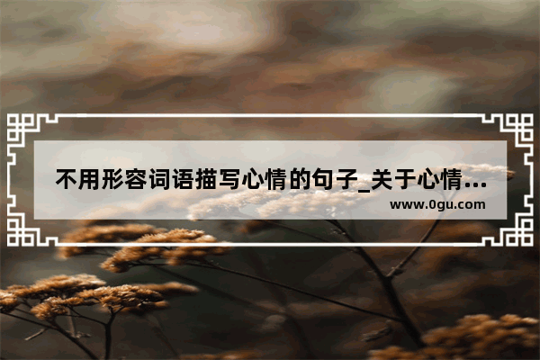 不用形容词语描写心情的句子_关于心情不好时的环境描写