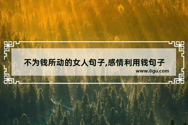 不为钱所动的女人句子,感情利用钱句子