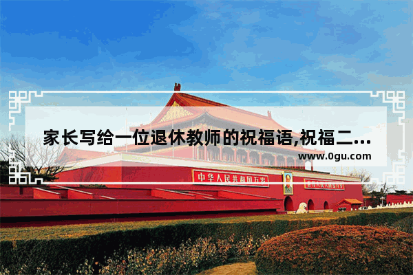 家长写给一位退休教师的祝福语,祝福二位老师幸福美满句子
