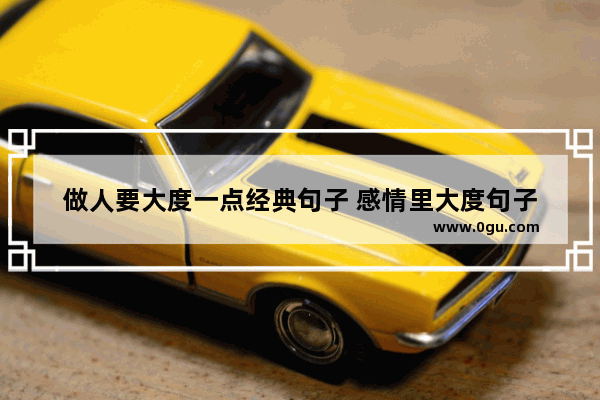 做人要大度一点经典句子 感情里大度句子