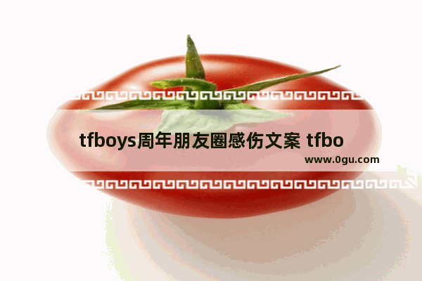 tfboys周年朋友圈感伤文案 tfboys伤感句子