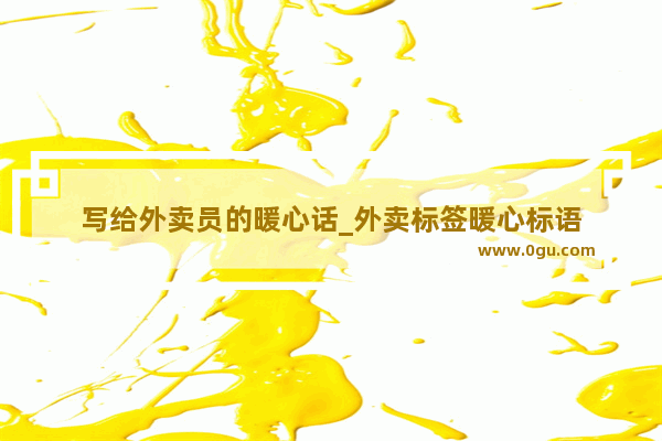 写给外卖员的暖心话_外卖标签暖心标语
