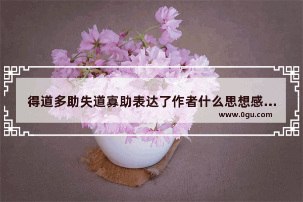 得道多助失道寡助表达了作者什么思想感情 思想感情句子