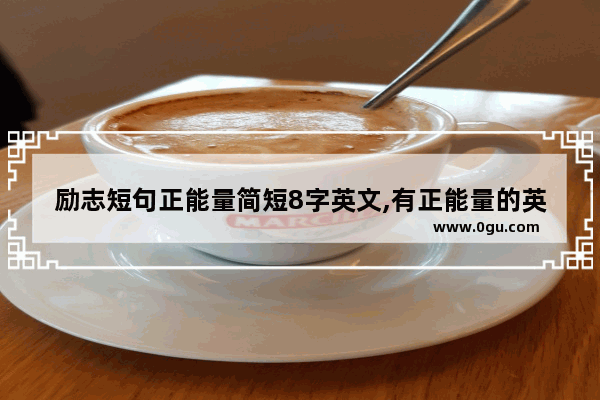 励志短句正能量简短8字英文,有正能量的英文短句子简短