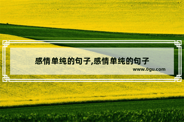 感情单纯的句子,感情单纯的句子