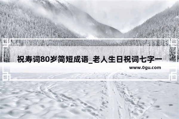 祝寿词80岁简短成语_老人生日祝词七字一句