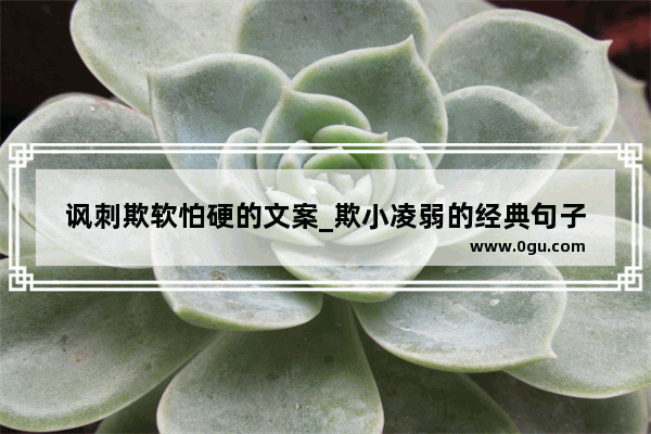 讽刺欺软怕硬的文案_欺小凌弱的经典句子