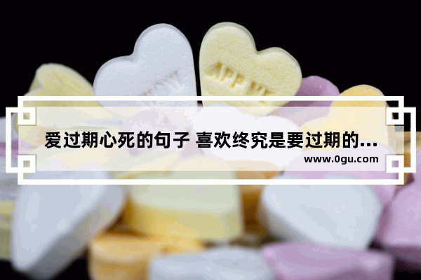 爱过期心死的句子 喜欢终究是要过期的句子