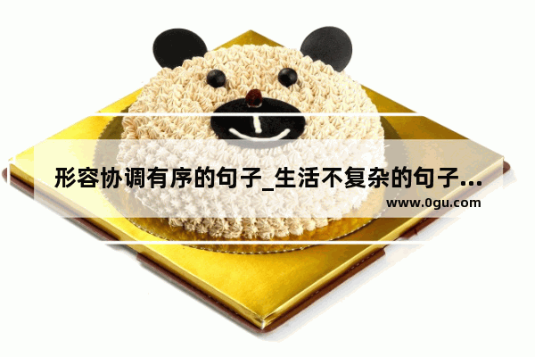 形容协调有序的句子_生活不复杂的句子说说心情