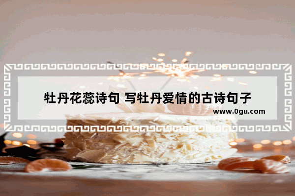牡丹花蕊诗句 写牡丹爱情的古诗句子