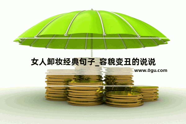 女人卸妆经典句子_容貌变丑的说说