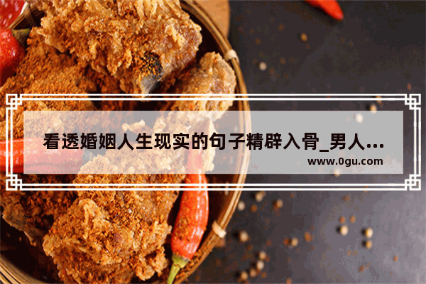 看透婚姻人生现实的句子精辟入骨_男人穷看透亲情的句子