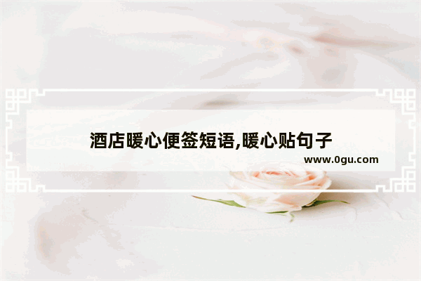 酒店暖心便签短语,暖心贴句子