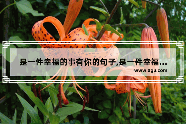 是一件幸福的事有你的句子,是一件幸福的事有你的句子