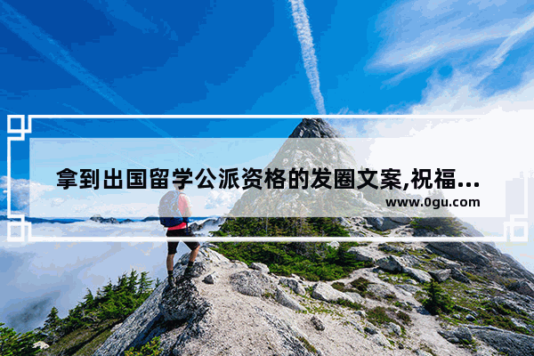 拿到出国留学公派资格的发圈文案,祝福大学女老师出国的句子
