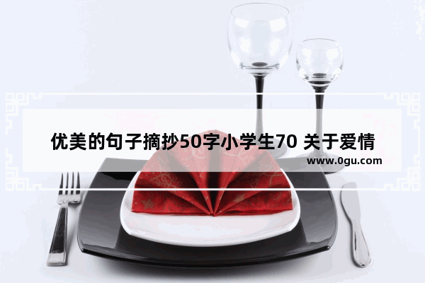 优美的句子摘抄50字小学生70 关于爱情的句子摘抄50字
