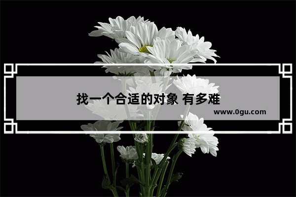 找一个合适的对象 有多难