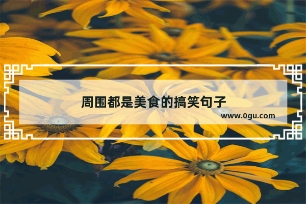 周围都是美食的搞笑句子