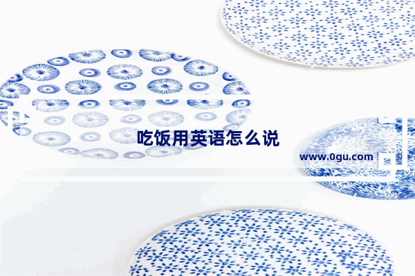 吃饭用英语怎么说