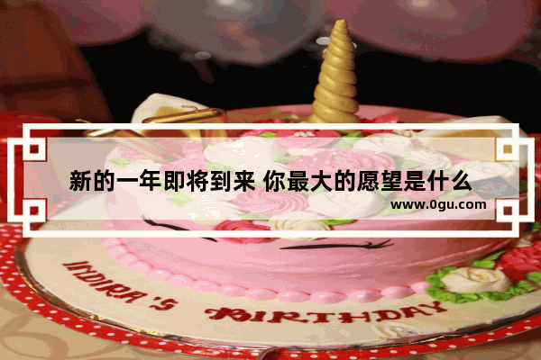 新的一年即将到来 你最大的愿望是什么