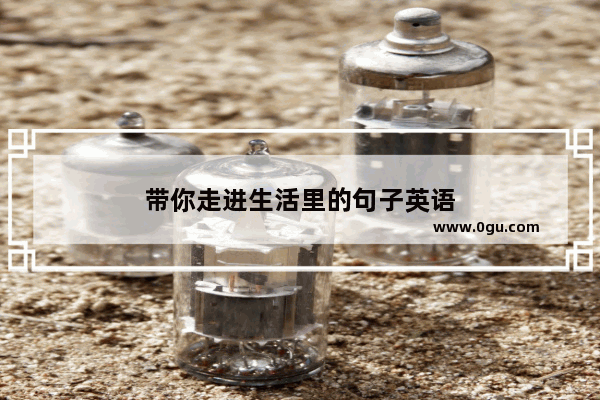 带你走进生活里的句子英语