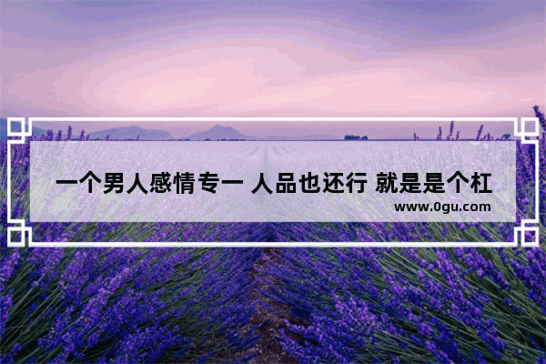 一个男人感情专一 人品也还行 就是是个杠精 适合结婚吗