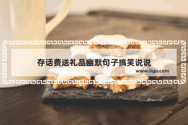 存话费送礼品幽默句子搞笑说说