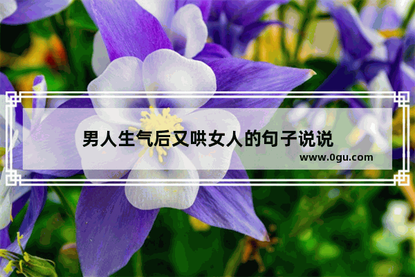 男人生气后又哄女人的句子说说