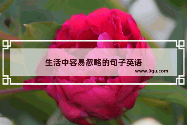 生活中容易忽略的句子英语