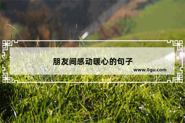 朋友间感动暖心的句子
